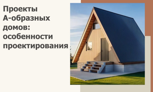 Проекты А-образных домов: особенности проектирования и строительства в Чехове
